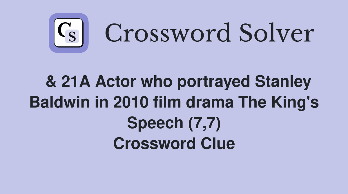  & 21A Actor who portrayed Stanley Baldwin in 2010 film drama The King's Speech (7,7) Crossword Clue