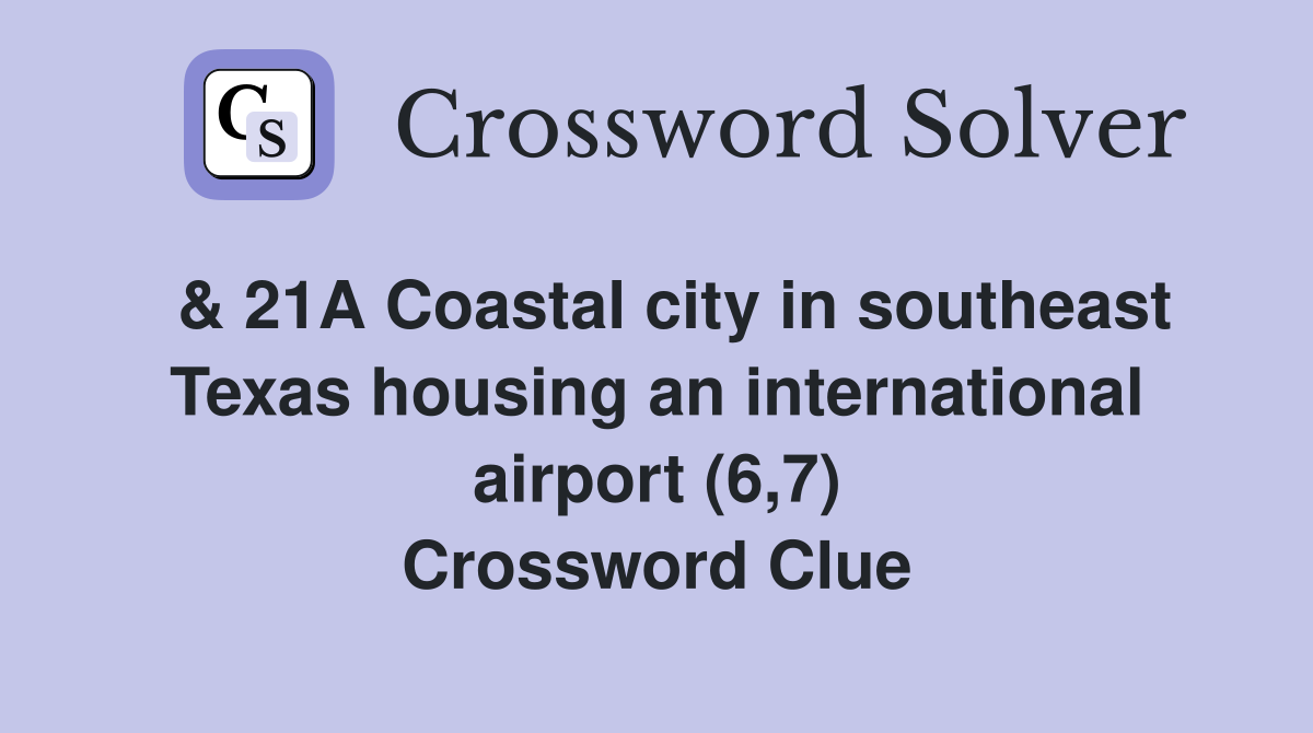  & 21A Coastal city in southeast Texas housing an international airport (6,7) Crossword Clue