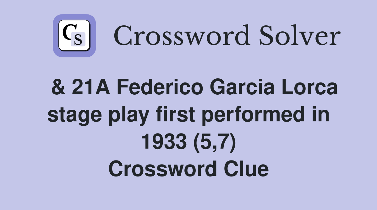  & 21A Federico Garcia Lorca stage play first performed in 1933 (5,7) Crossword Clue