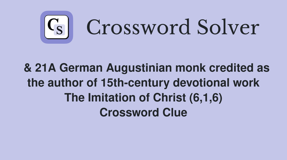  & 21A German Augustinian monk credited as the author of 15th-century devotional work The Imitation of Christ (6,1,6) Crossword Clue