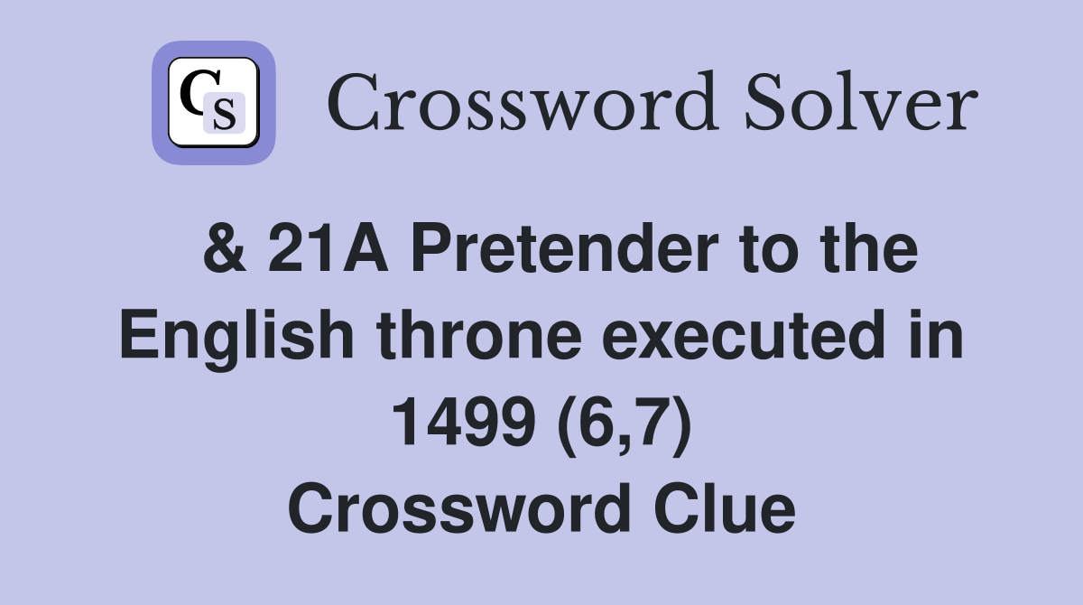  & 21A Pretender to the English throne executed in 1499 (6,7) Crossword Clue