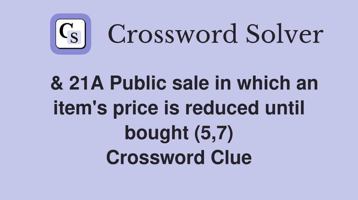  & 21A Public sale in which an item's price is reduced until bought (5,7) Crossword Clue