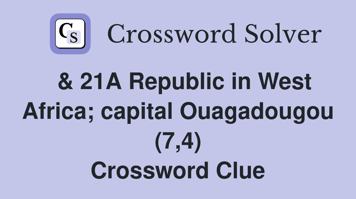  & 21A Republic in West Africa; capital Ouagadougou (7,4) Crossword Clue