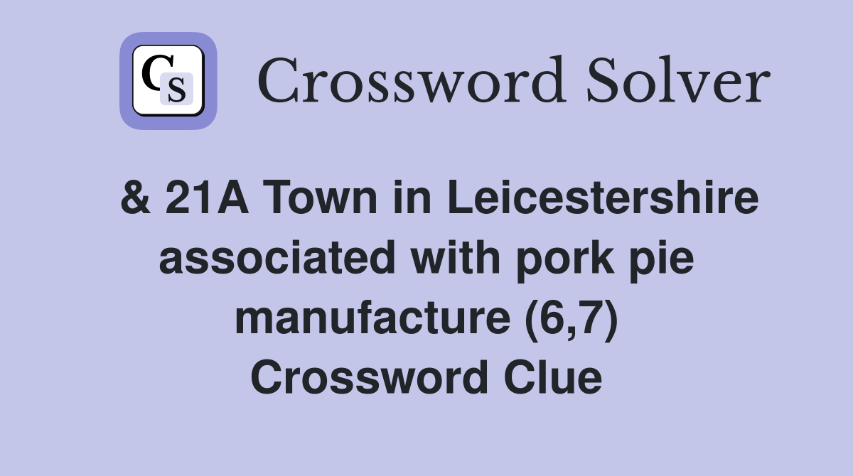  & 21A Town in Leicestershire associated with pork pie manufacture (6,7) Crossword Clue