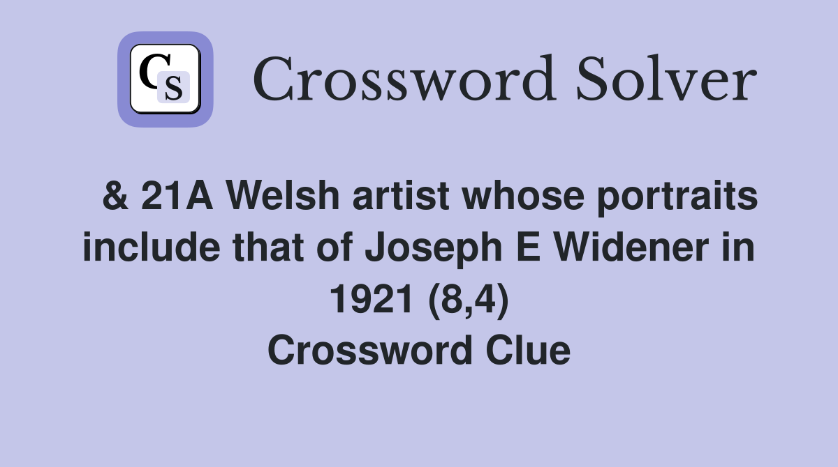  & 21A Welsh artist whose portraits include that of Joseph E Widener in 1921 (8,4) Crossword Clue