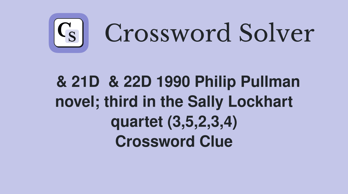  & 21D  & 22D 1990 Philip Pullman novel; third in the Sally Lockhart quartet (3,5,2,3,4) Crossword Clue