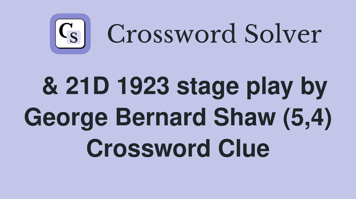  & 21D 1923 stage play by George Bernard Shaw (5,4) Crossword Clue