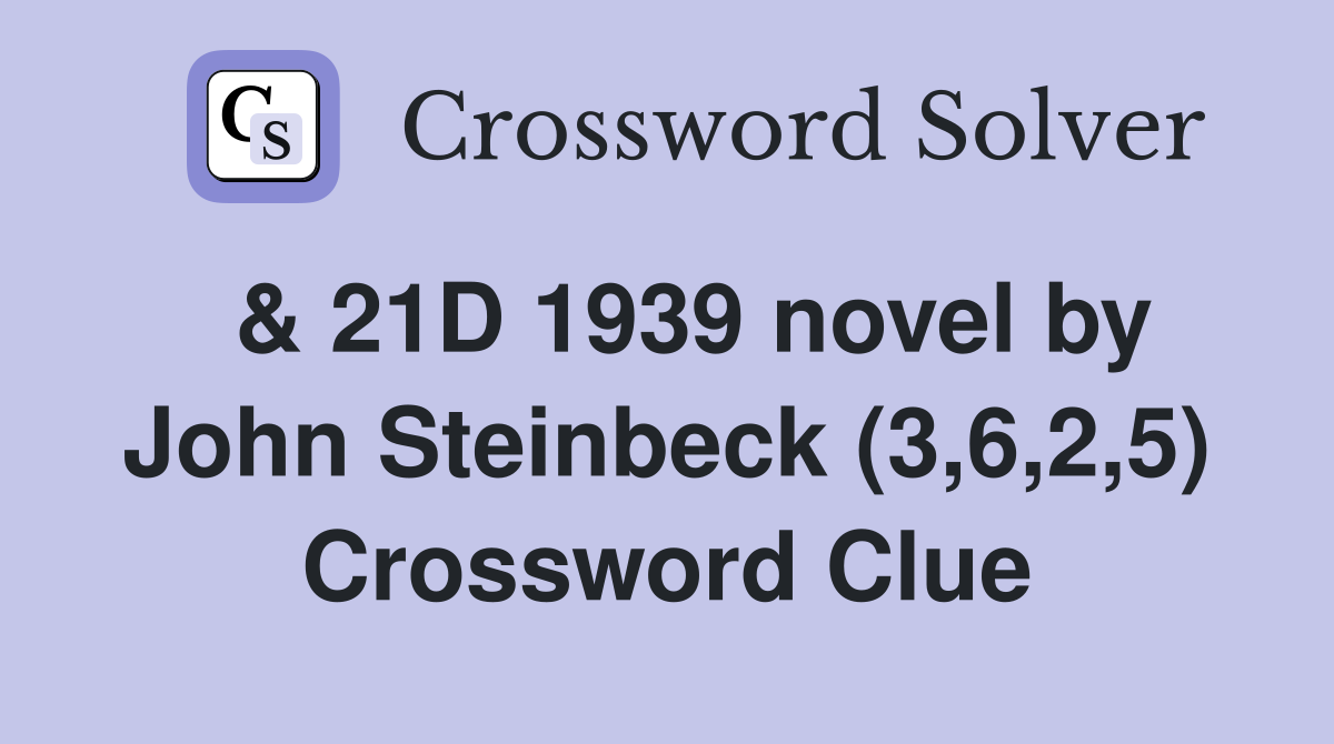  & 21D 1939 novel by John Steinbeck (3,6,2,5) Crossword Clue