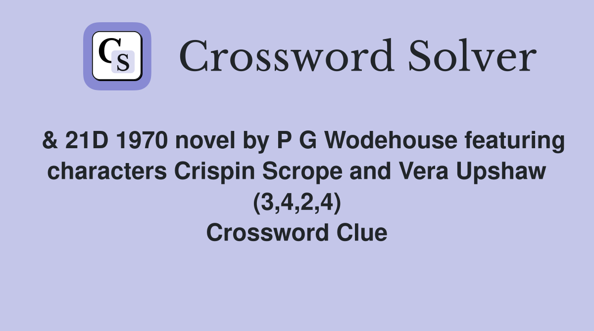  & 21D 1970 novel by P G Wodehouse featuring characters Crispin Scrope and Vera Upshaw (3,4,2,4) Crossword Clue