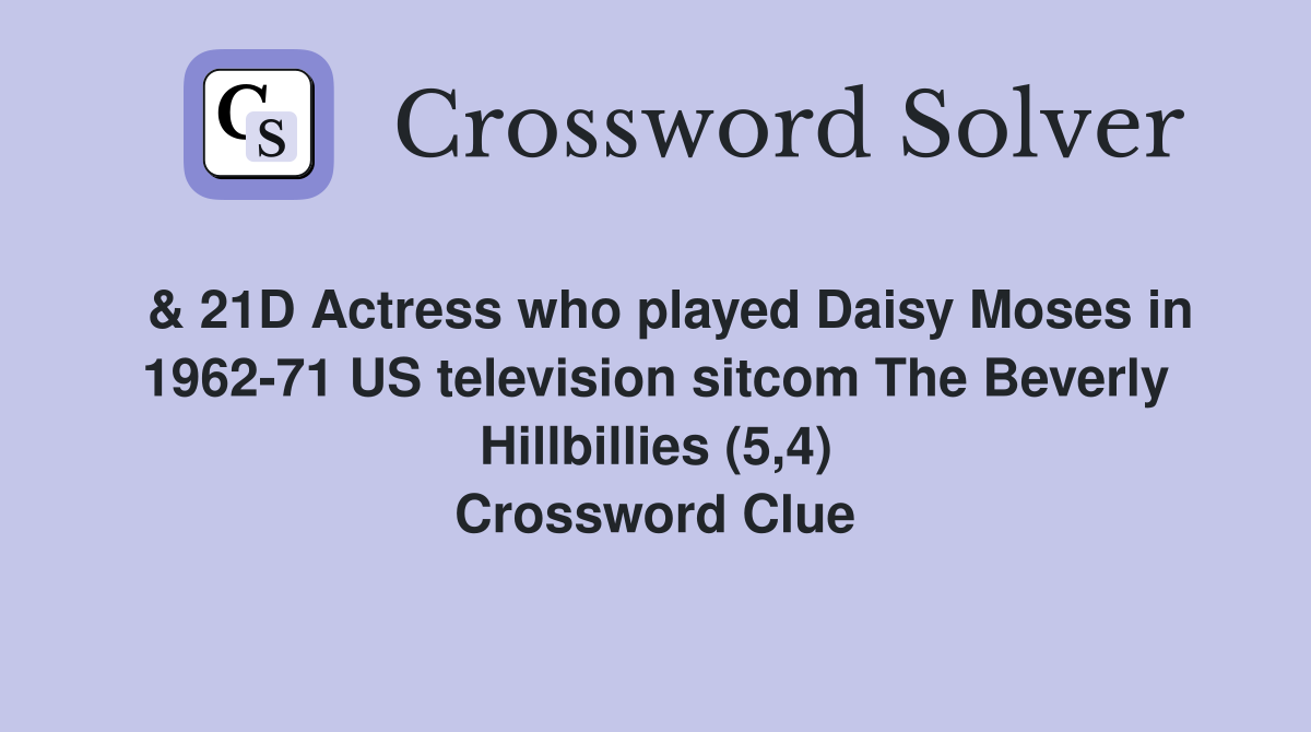  & 21D Actress who played Daisy Moses in 1962-71 US television sitcom The Beverly Hillbillies (5,4) Crossword Clue