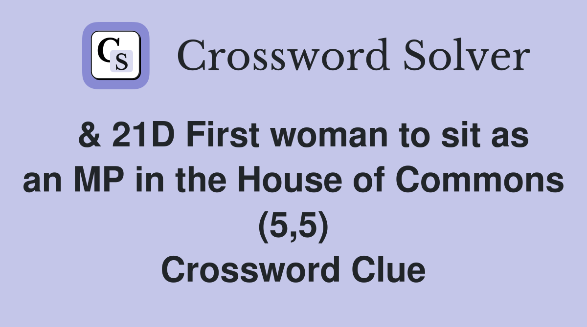  & 21D First woman to sit as an MP in the House of Commons (5,5) Crossword Clue