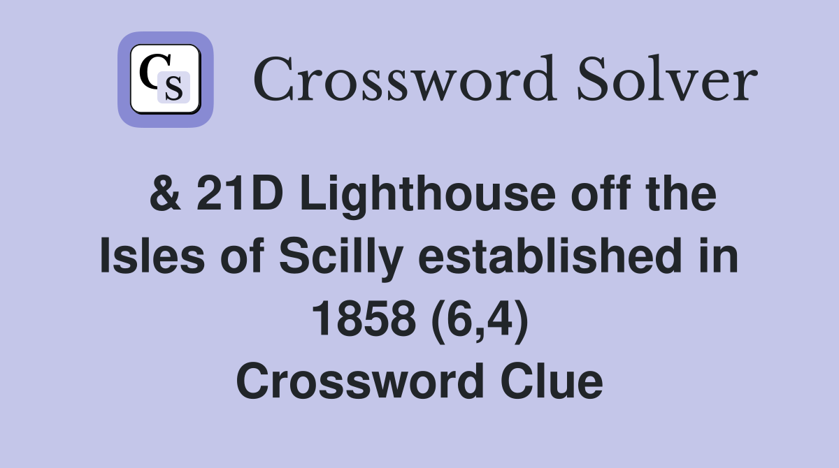  & 21D Lighthouse off the Isles of Scilly established in 1858 (6,4) Crossword Clue