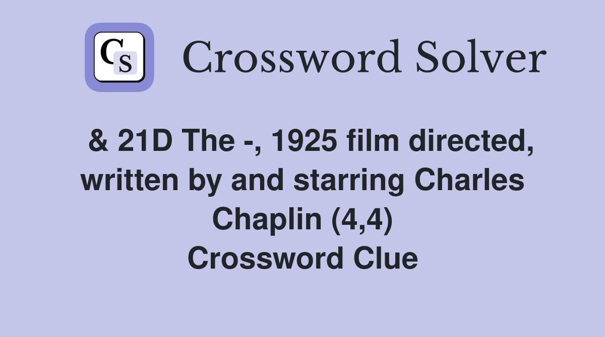  & 21D The -, 1925 film directed, written by and starring Charles Chaplin (4,4) Crossword Clue