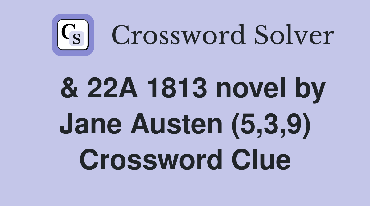  & 22A 1813 novel by Jane Austen (5,3,9) Crossword Clue