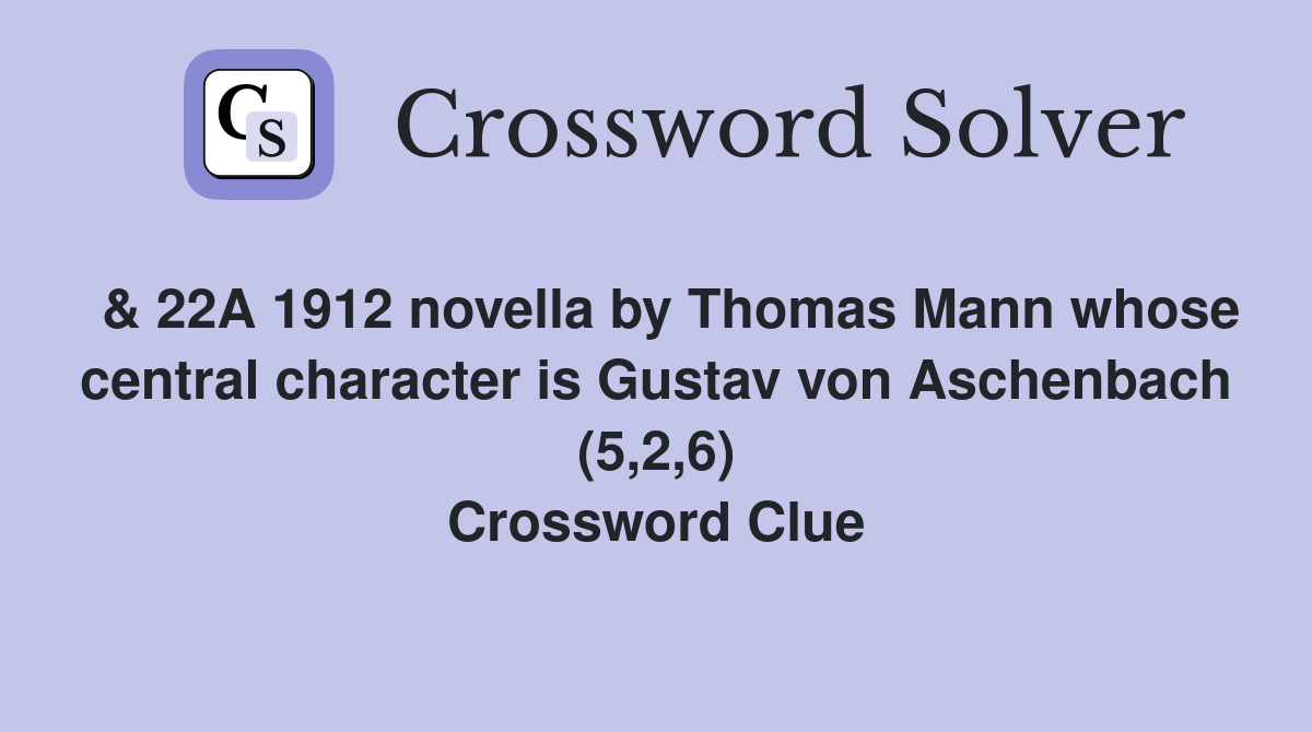  & 22A 1912 novella by Thomas Mann whose central character is Gustav von Aschenbach (5,2,6) Crossword Clue