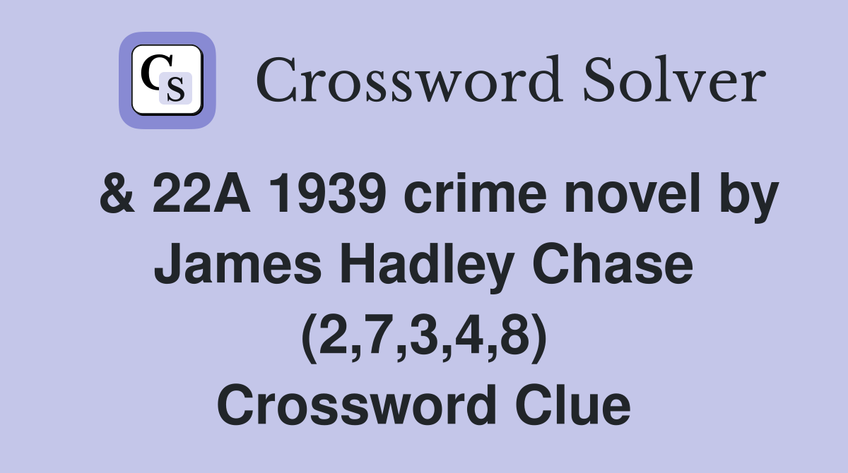  & 22A 1939 crime novel by James Hadley Chase (2,7,3,4,8) Crossword Clue