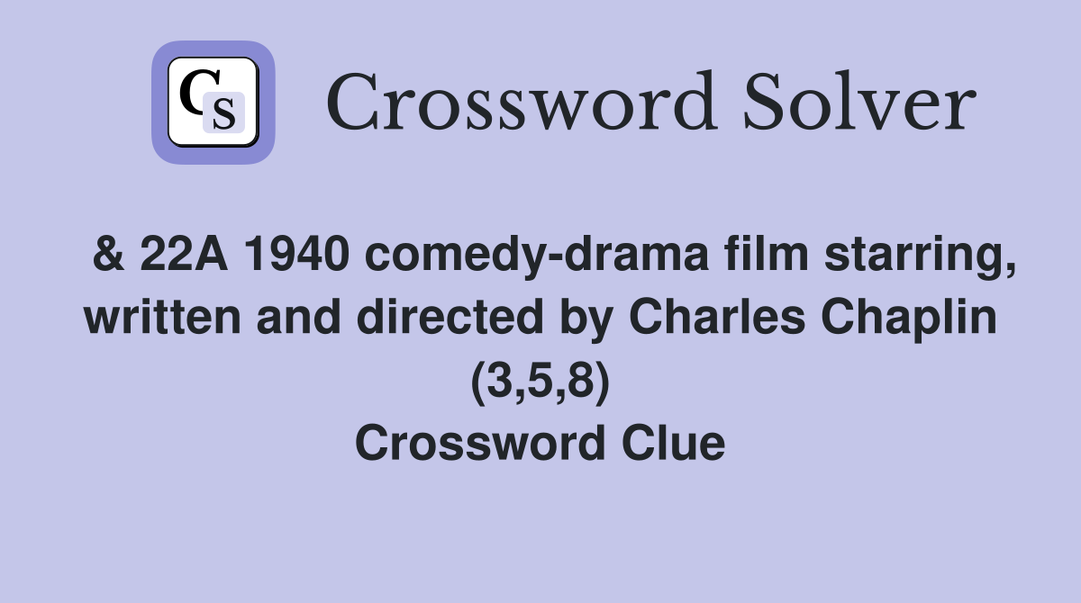  & 22A 1940 comedy-drama film starring, written and directed by Charles Chaplin (3,5,8) Crossword Clue