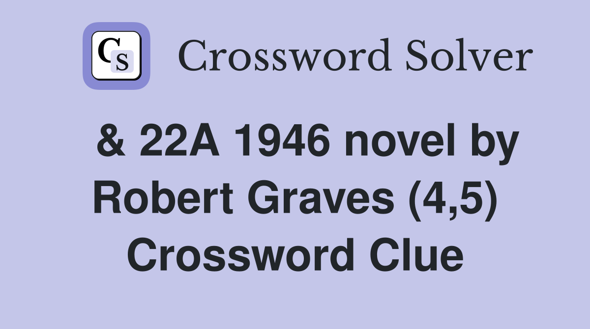  & 22A 1946 novel by Robert Graves (4,5) Crossword Clue