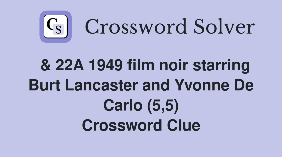  & 22A 1949 film noir starring Burt Lancaster and Yvonne De Carlo (5,5) Crossword Clue