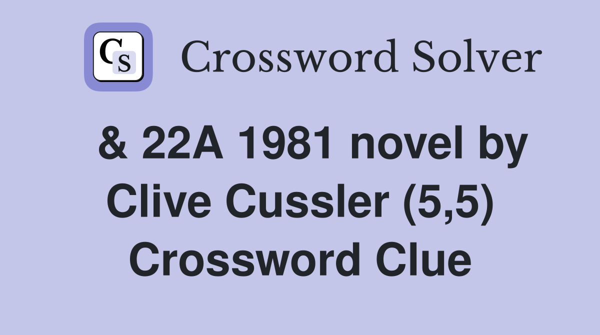  & 22A 1981 novel by Clive Cussler (5,5) Crossword Clue