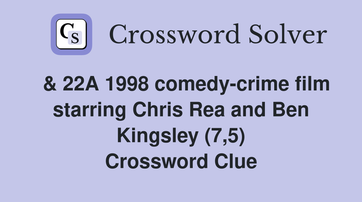  & 22A 1998 comedy-crime film starring Chris Rea and Ben Kingsley (7,5) Crossword Clue