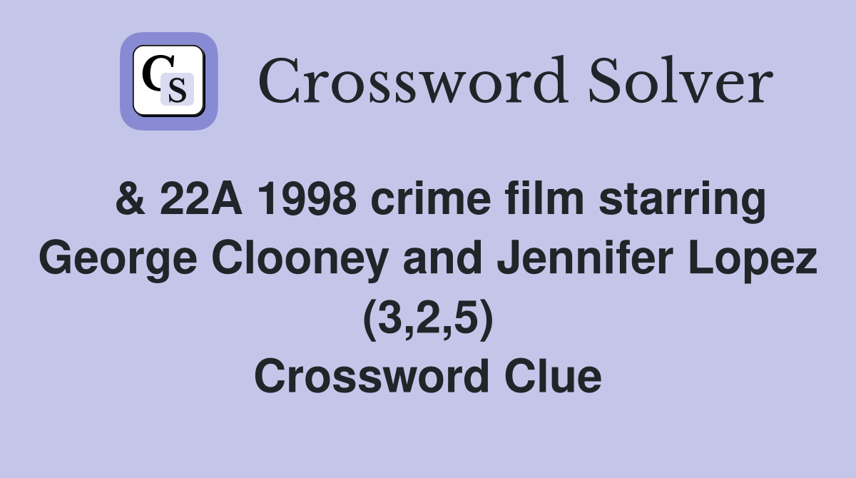  & 22A 1998 crime film starring George Clooney and Jennifer Lopez (3,2,5) Crossword Clue