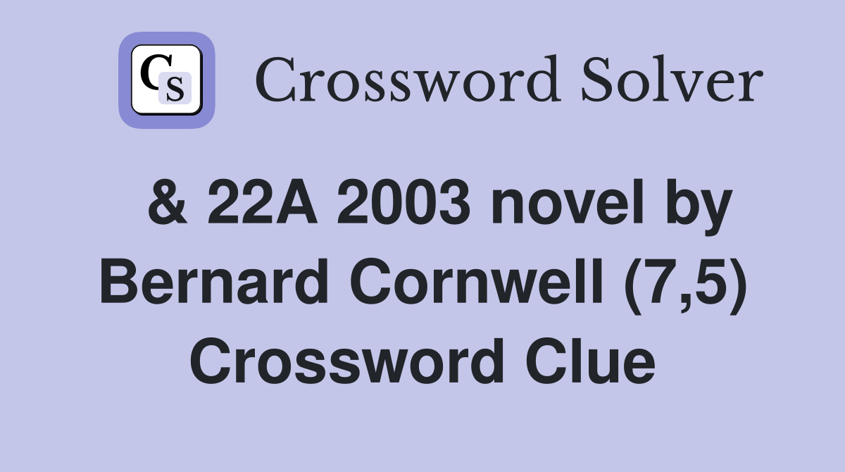  & 22A 2003 novel by Bernard Cornwell (7,5) Crossword Clue