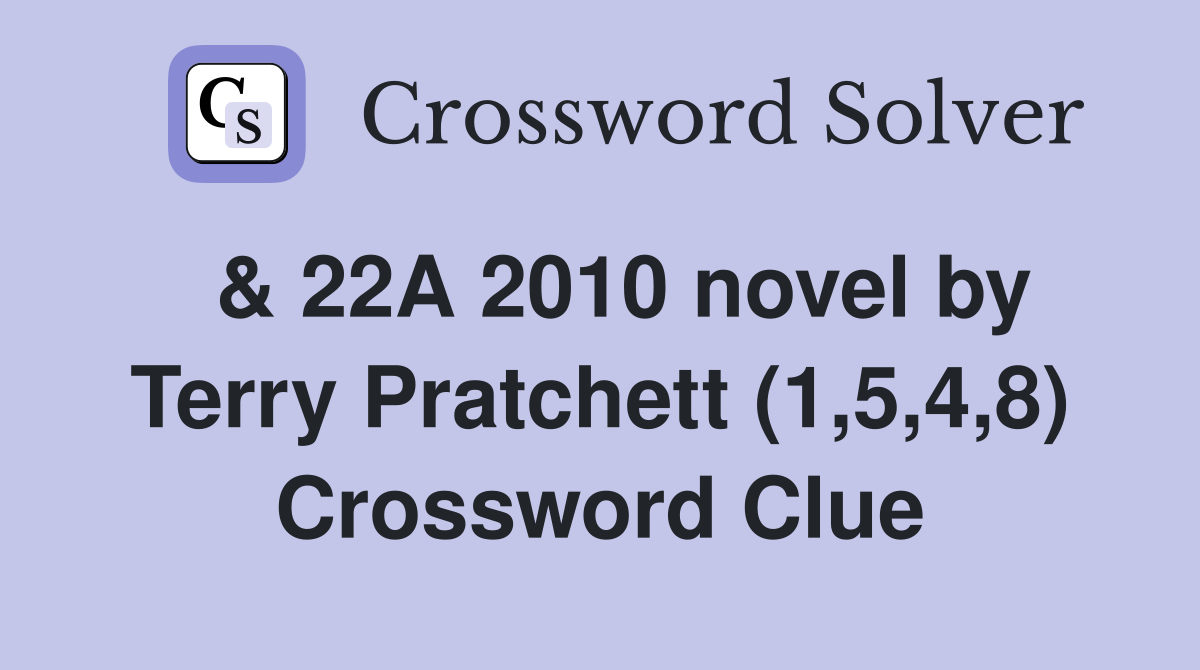  & 22A 2010 novel by Terry Pratchett (1,5,4,8) Crossword Clue
