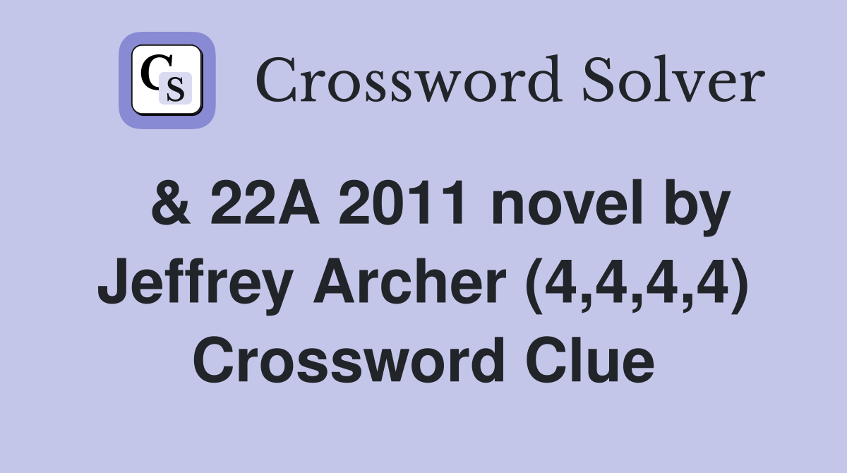  & 22A 2011 novel by Jeffrey Archer (4,4,4,4) Crossword Clue