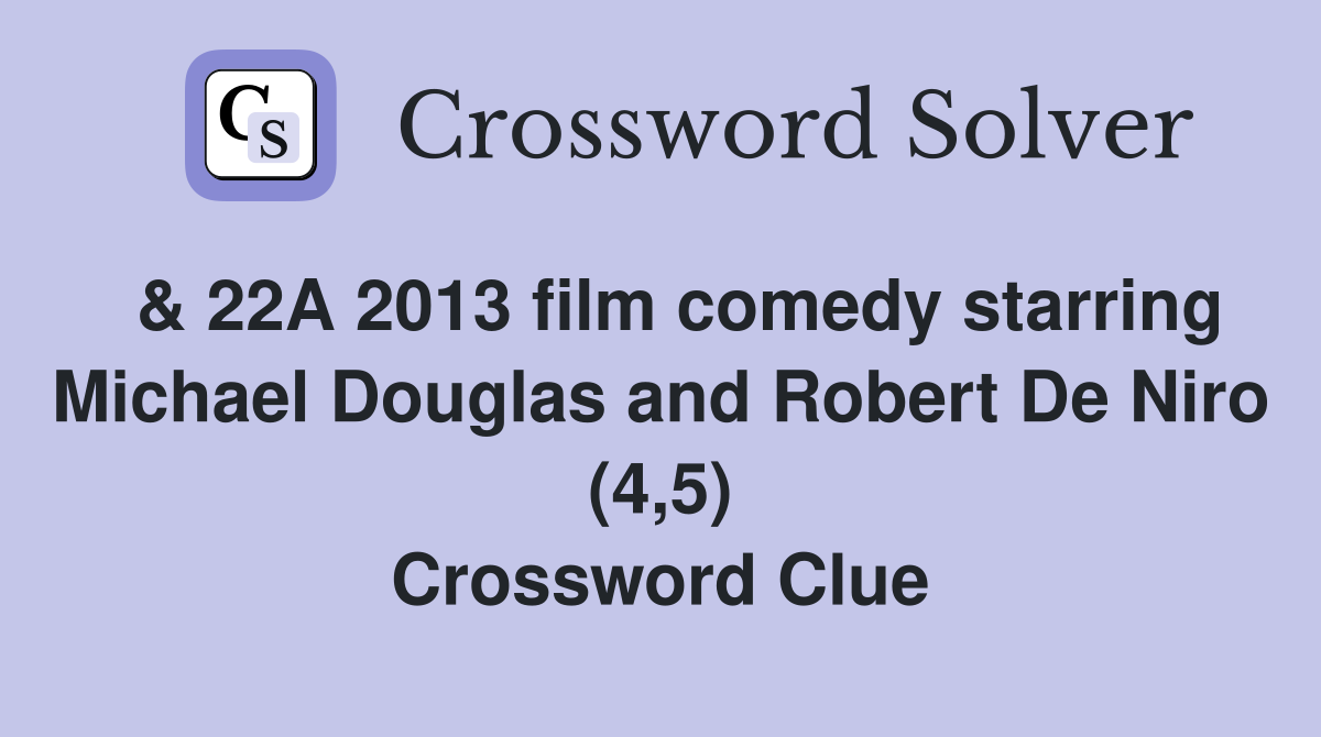  & 22A 2013 film comedy starring Michael Douglas and Robert De Niro (4,5) Crossword Clue