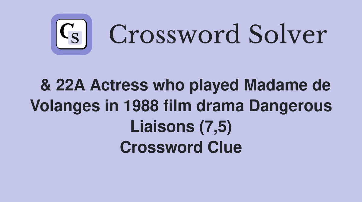  & 22A Actress who played Madame de Volanges in 1988 film drama Dangerous Liaisons (7,5) Crossword Clue