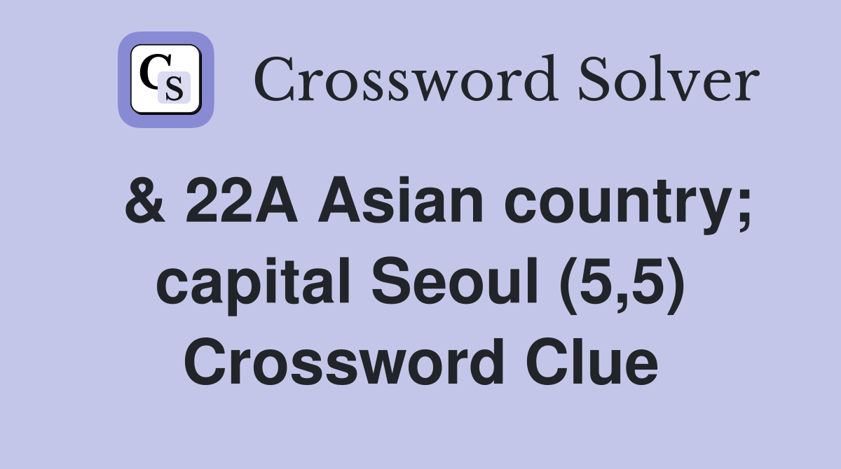  & 22A Asian country; capital Seoul (5,5) Crossword Clue