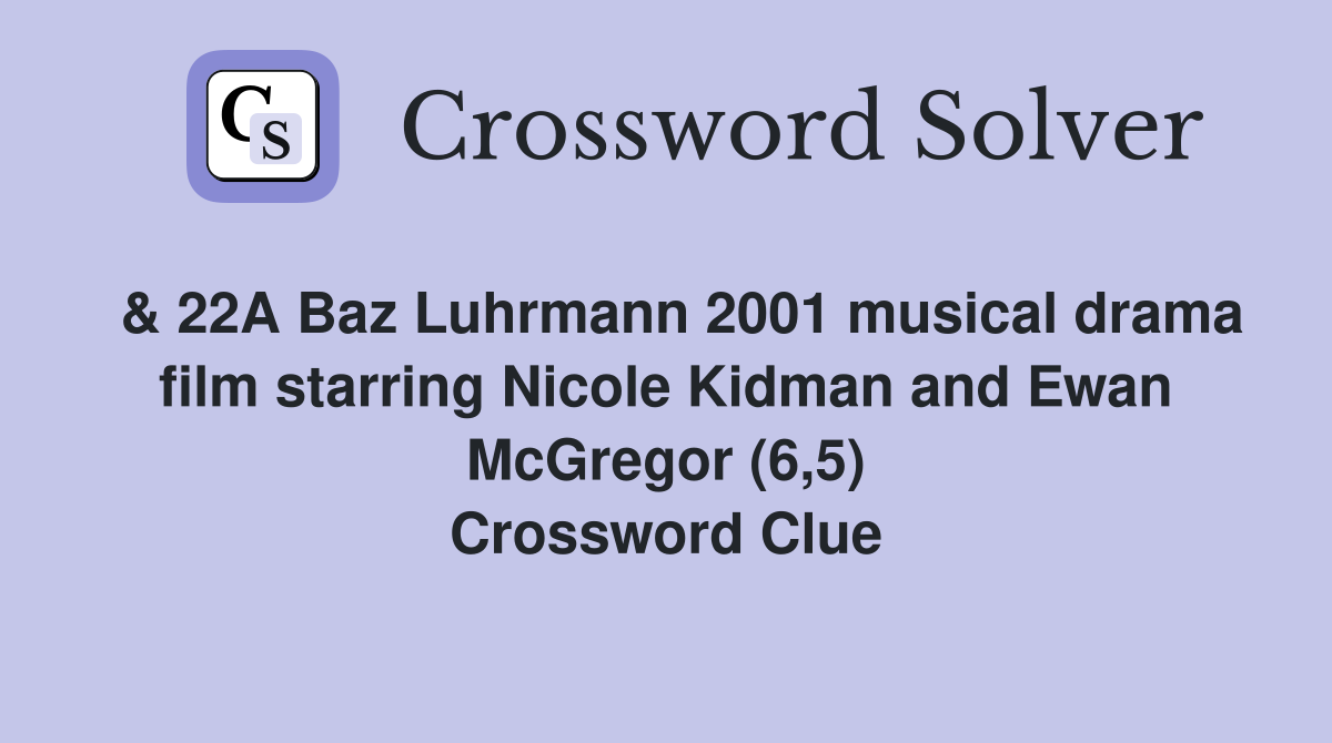  & 22A Baz Luhrmann 2001 musical drama film starring Nicole Kidman and Ewan McGregor (6,5) Crossword Clue