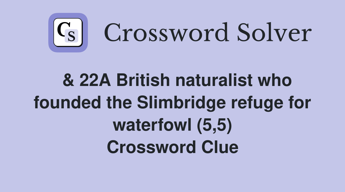  & 22A British naturalist who founded the Slimbridge refuge for waterfowl (5,5) Crossword Clue