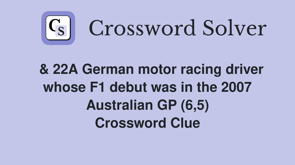  & 22A German motor racing driver whose F1 debut was in the 2007 Australian GP (6,5) Crossword Clue