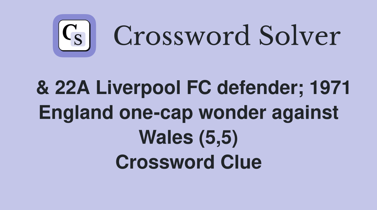  & 22A Liverpool FC defender; 1971 England one-cap wonder against Wales (5,5) Crossword Clue