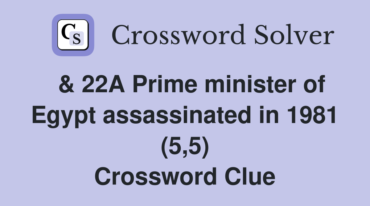  & 22A Prime minister of Egypt assassinated in 1981 (5,5) Crossword Clue