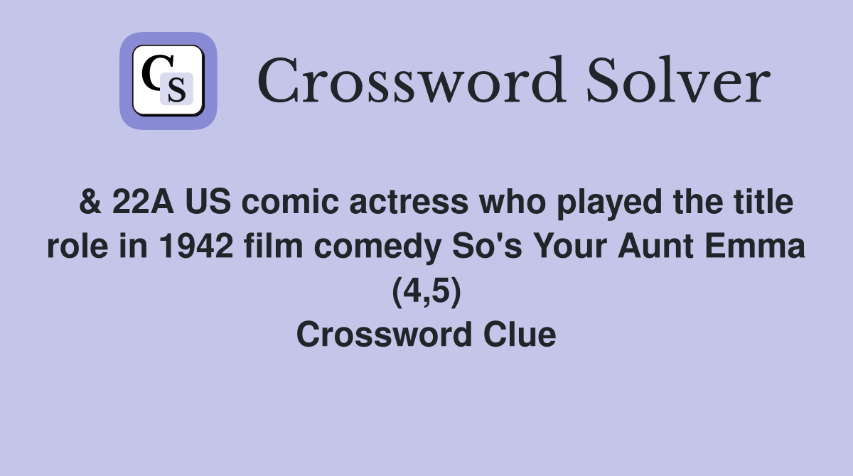  & 22A US comic actress who played the title role in 1942 film comedy So's Your Aunt Emma (4,5) Crossword Clue
