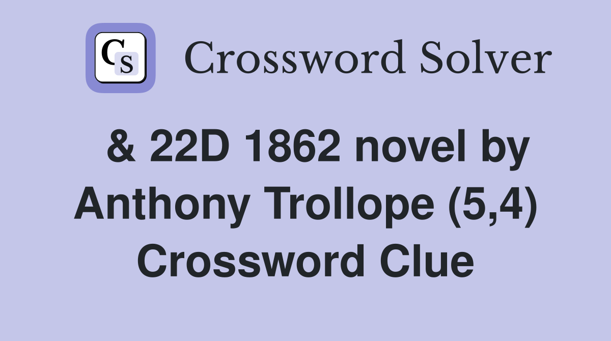  & 22D 1862 novel by Anthony Trollope (5,4) Crossword Clue