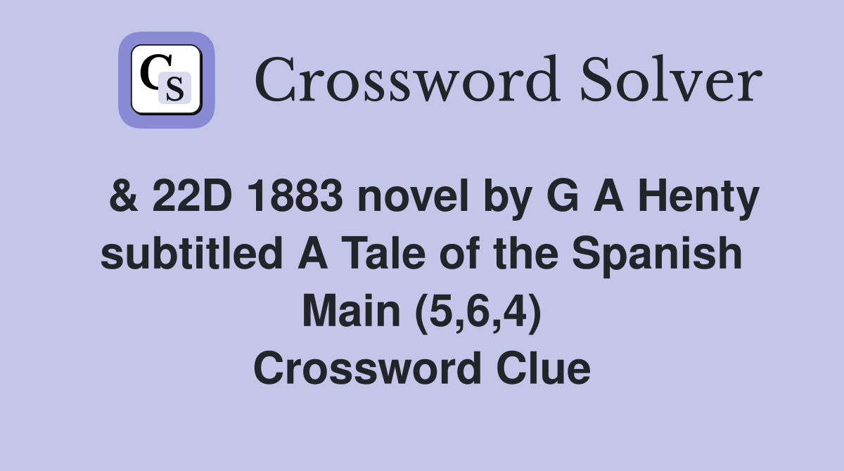  & 22D 1883 novel by G A Henty subtitled A Tale of the Spanish Main (5,6,4) Crossword Clue
