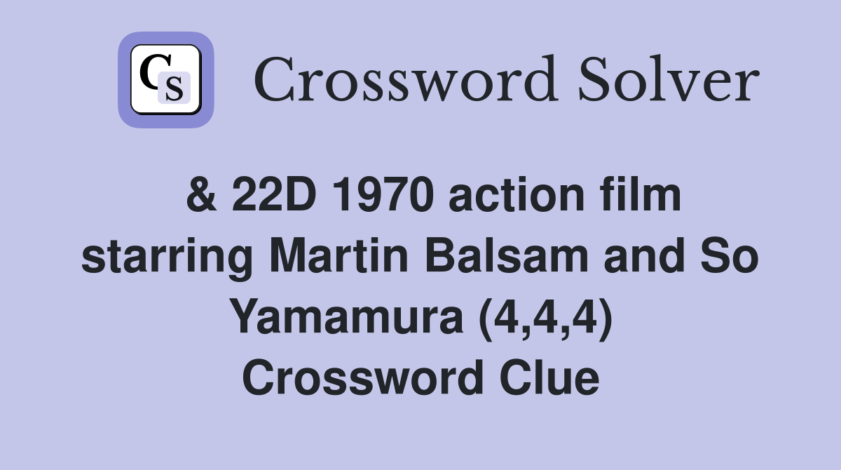  & 22D 1970 action film starring Martin Balsam and So Yamamura (4,4,4) Crossword Clue