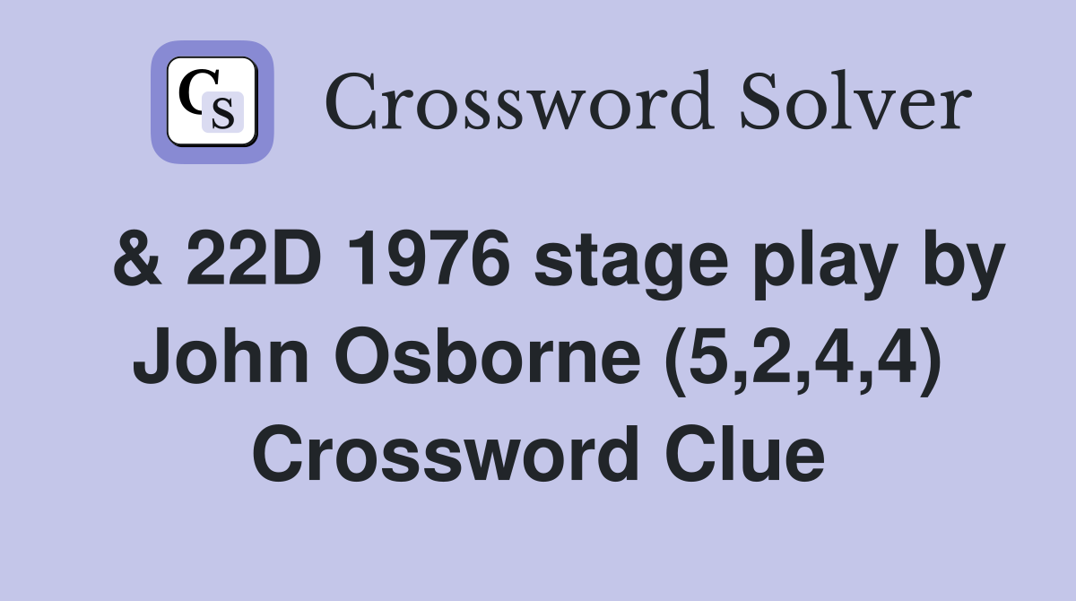  & 22D 1976 stage play by John Osborne (5,2,4,4) Crossword Clue