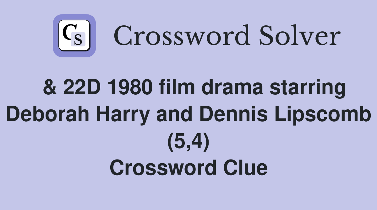  & 22D 1980 film drama starring Deborah Harry and Dennis Lipscomb (5,4) Crossword Clue