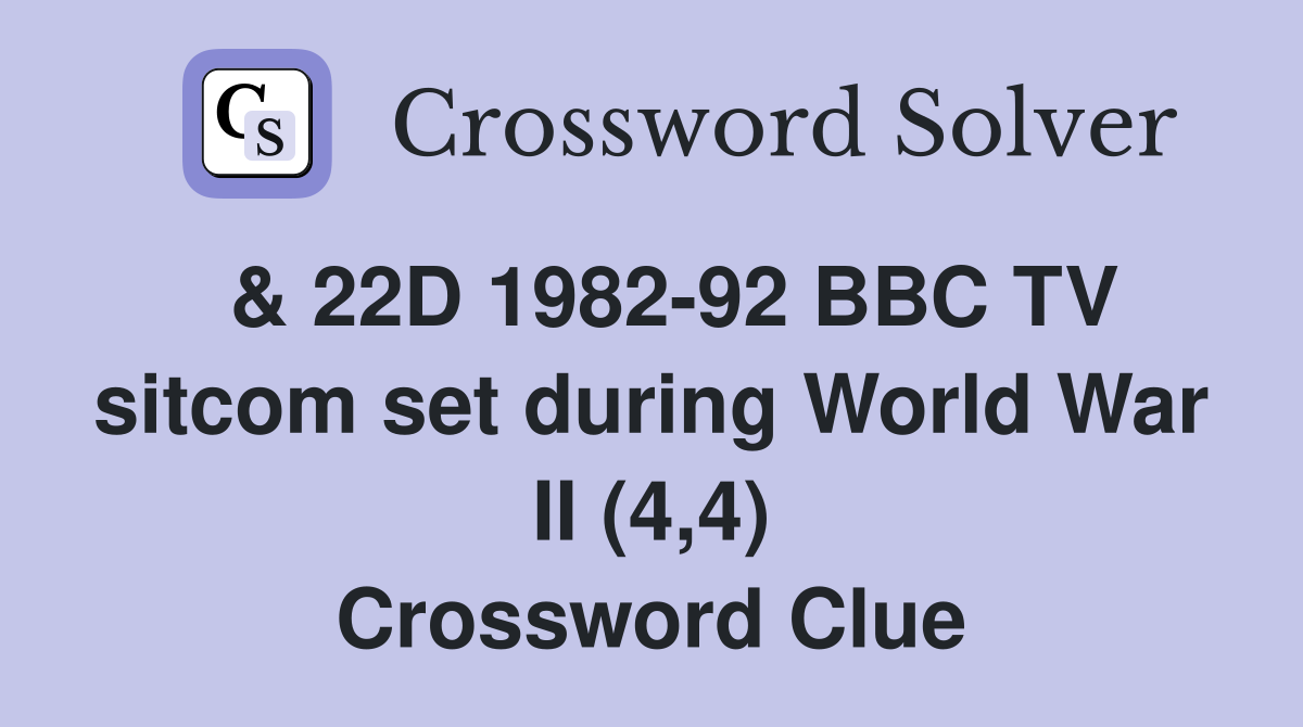  & 22D 1982-92 BBC TV sitcom set during World War II (4,4) Crossword Clue