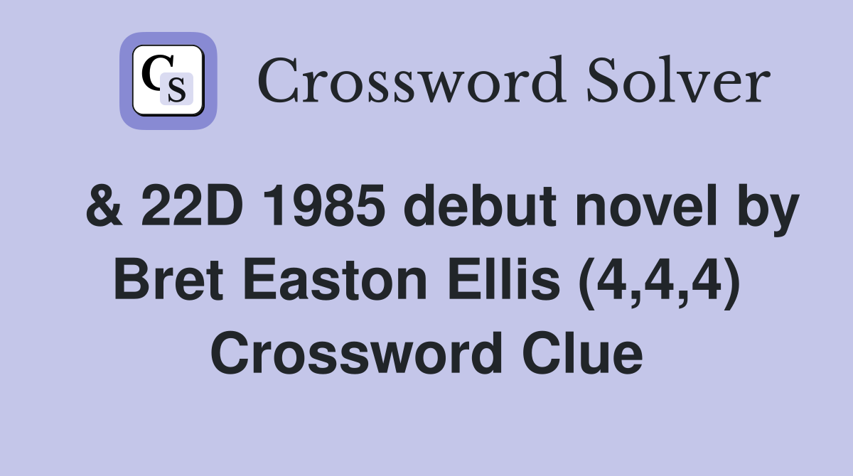  & 22D 1985 debut novel by Bret Easton Ellis (4,4,4) Crossword Clue