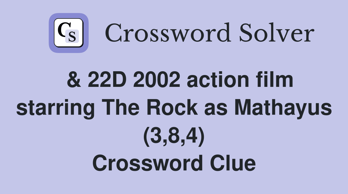 & 22D 2002 action film starring The Rock as Mathayus (3,8,4) Crossword Clue