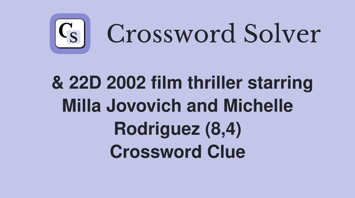  & 22D 2002 film thriller starring Milla Jovovich and Michelle Rodriguez (8,4) Crossword Clue