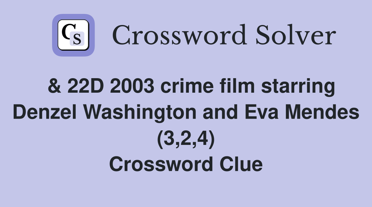  & 22D 2003 crime film starring Denzel Washington and Eva Mendes (3,2,4) Crossword Clue