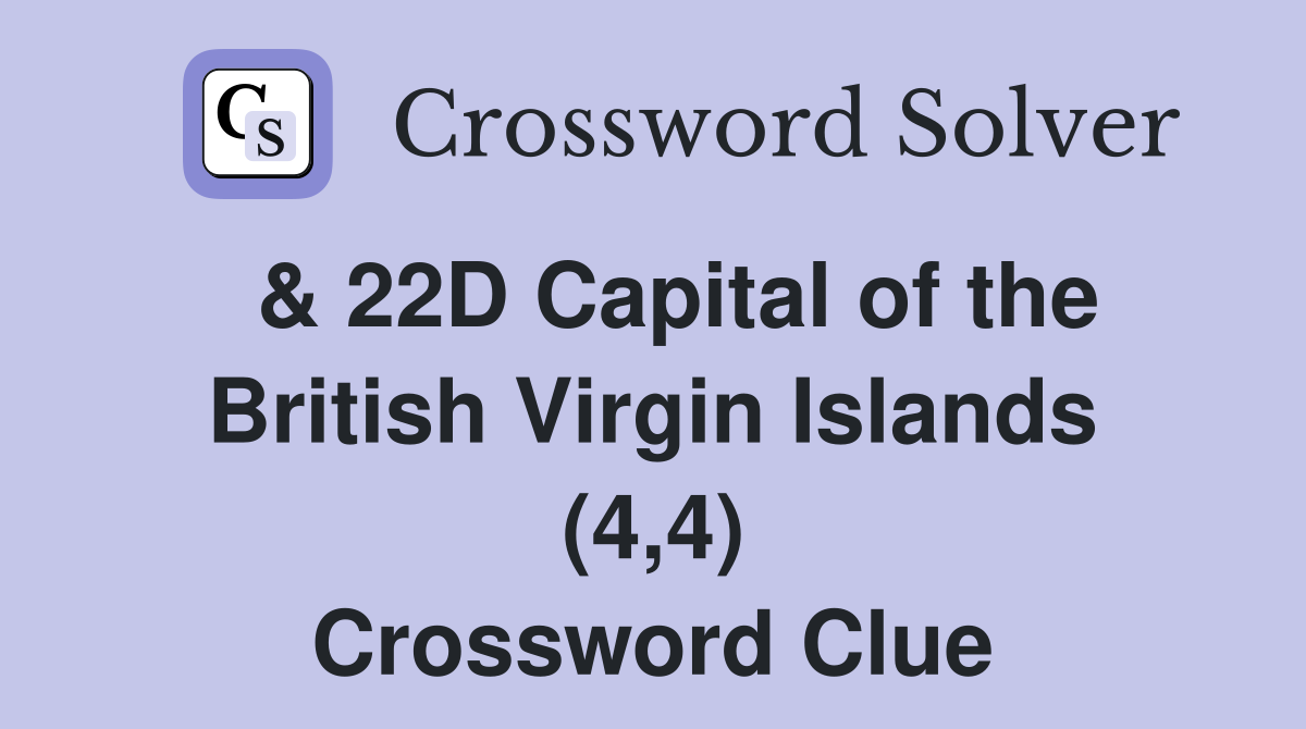  & 22D Capital of the British Virgin Islands (4,4) Crossword Clue