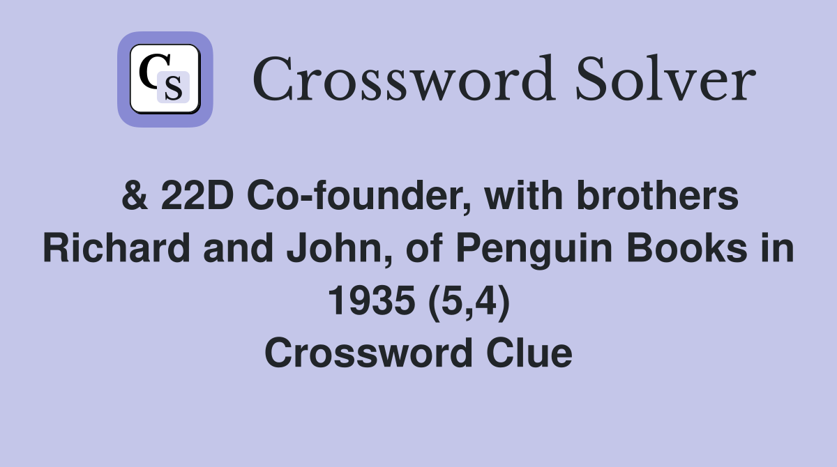  & 22D Co-founder, with brothers Richard and John, of Penguin Books in 1935 (5,4) Crossword Clue